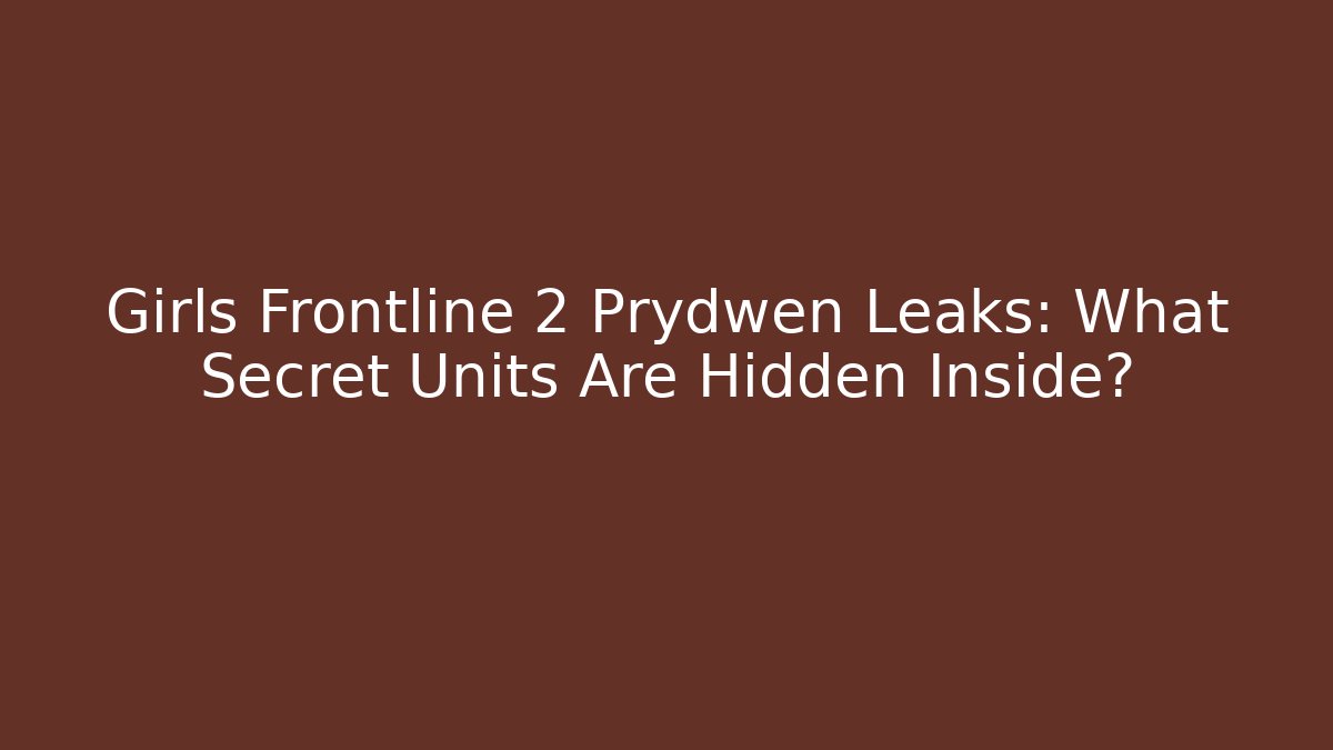 Girls Frontline 2 Prydwen Leaks: What Secret Units Are Hidden Inside?