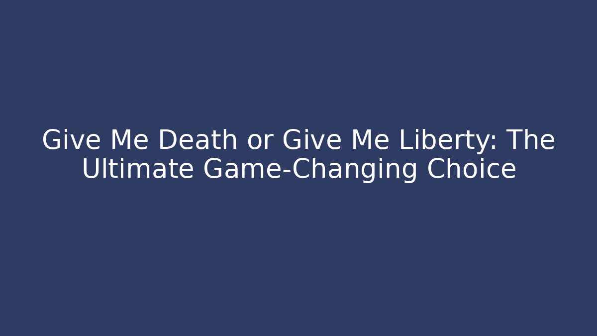 Give Me Death or Give Me Liberty: The Ultimate Game-Changing Choice