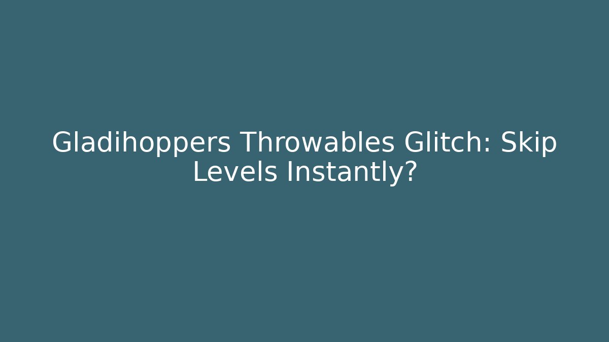 Gladihoppers Throwables Glitch: Skip Levels Instantly?