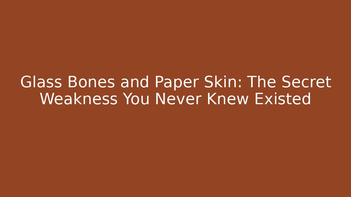 Glass Bones and Paper Skin: The Secret Weakness You Never Knew Existed