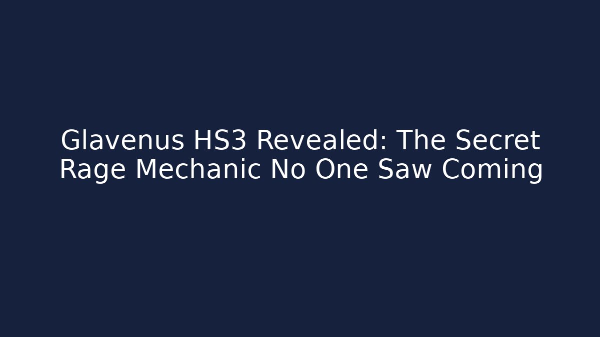 Glavenus HS3 Revealed: The Secret Rage Mechanic No One Saw Coming