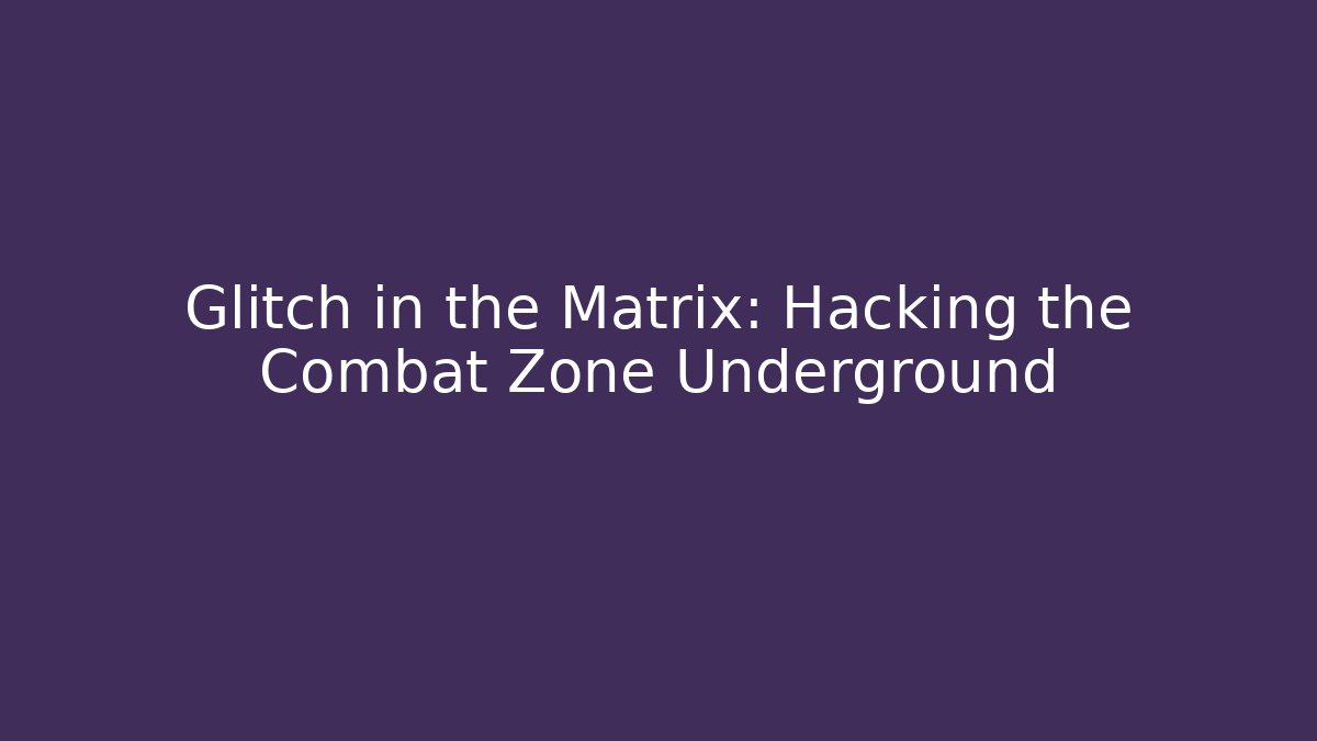 Glitch in the Matrix: Hacking the Combat Zone Underground