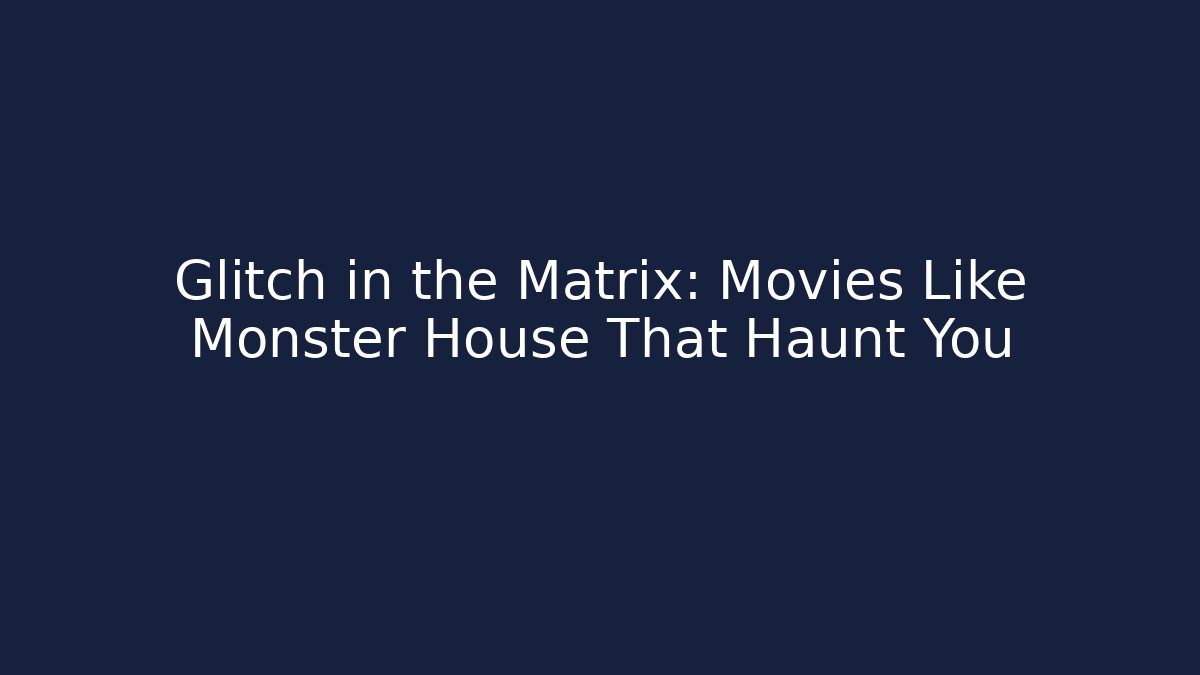 Glitch in the Matrix: Movies Like Monster House That Haunt You