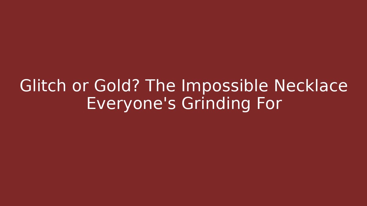Glitch or Gold? The Impossible Necklace Everyone's Grinding For