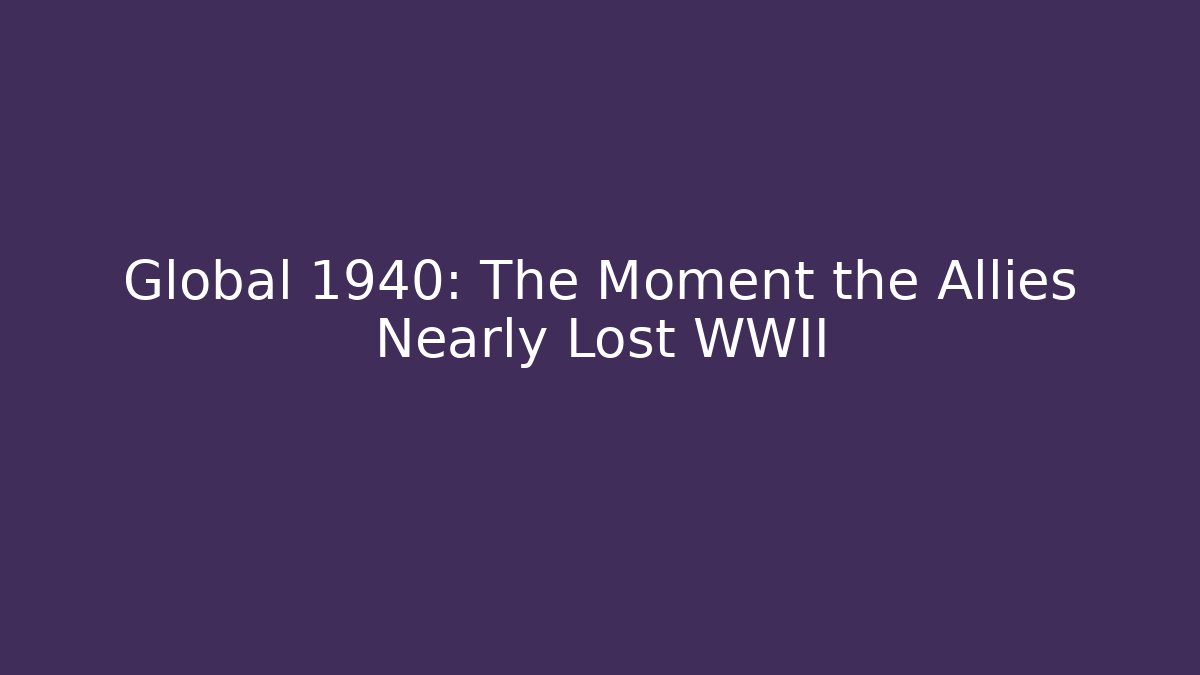 Global 1940: The Moment the Allies Nearly Lost WWII