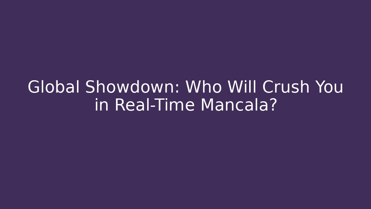 Global Showdown: Who Will Crush You in Real-Time Mancala?
