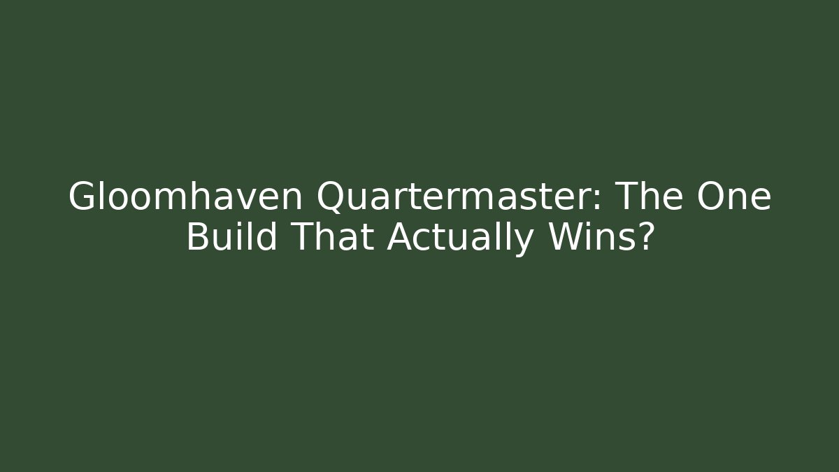 Gloomhaven Quartermaster: The One Build That Actually Wins?