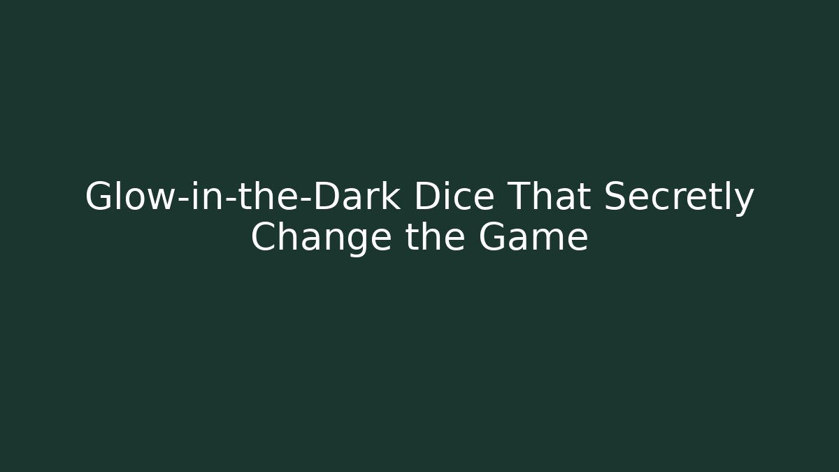 Glow-in-the-Dark Dice That Secretly Change the Game