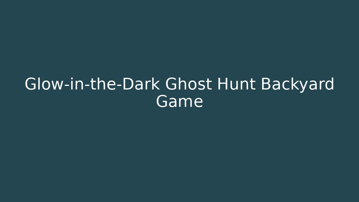 Glow-in-the-Dark Ghost Hunt Backyard Game