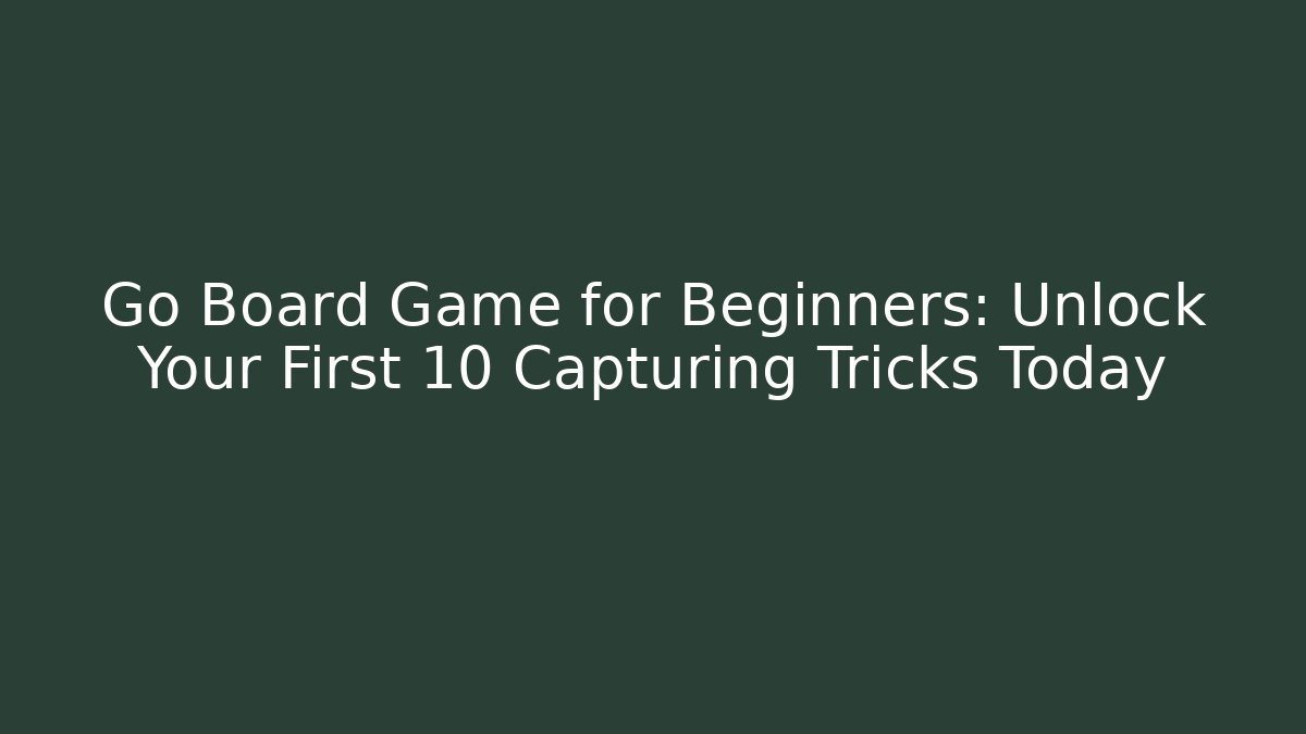 Go Board Game for Beginners: Unlock Your First 10 Capturing Tricks Today
