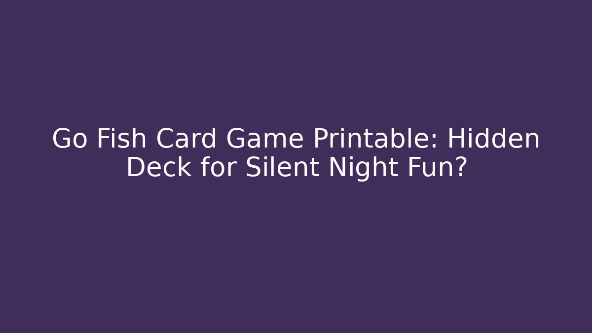 Go Fish Card Game Printable: Hidden Deck for Silent Night Fun?