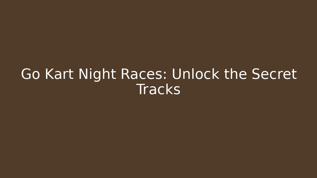 Go Kart Night Races: Unlock the Secret Tracks