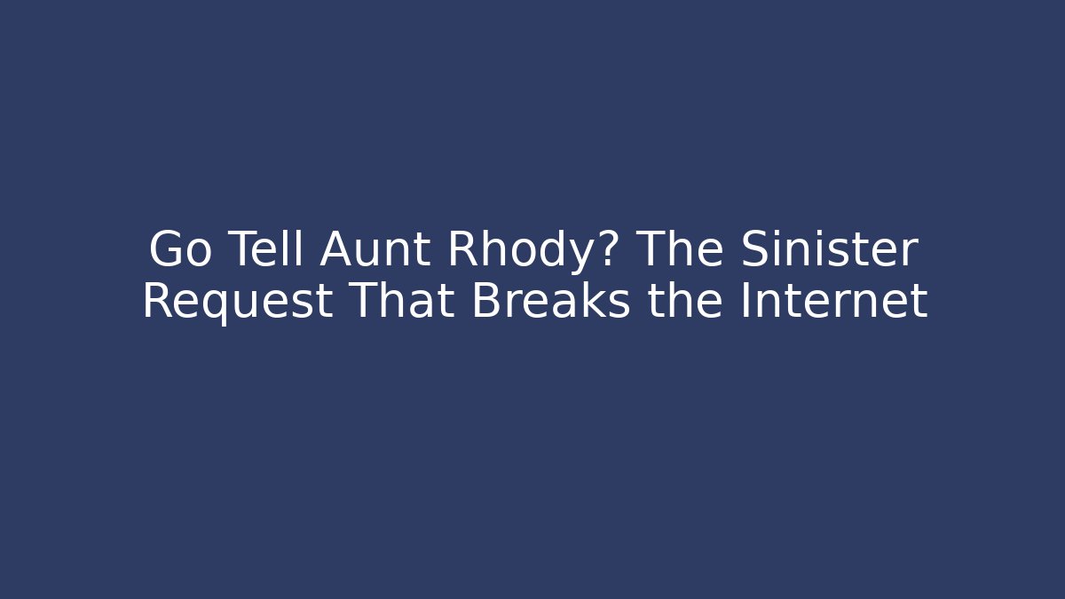 Go Tell Aunt Rhody? The Sinister Request That Breaks the Internet - Andrea Zevedo