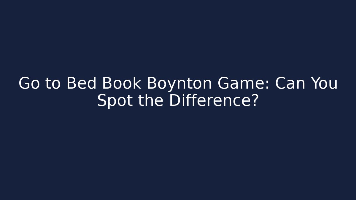 Go to Bed Book Boynton Game: Can You Spot the Difference? - Andrea Zevedo