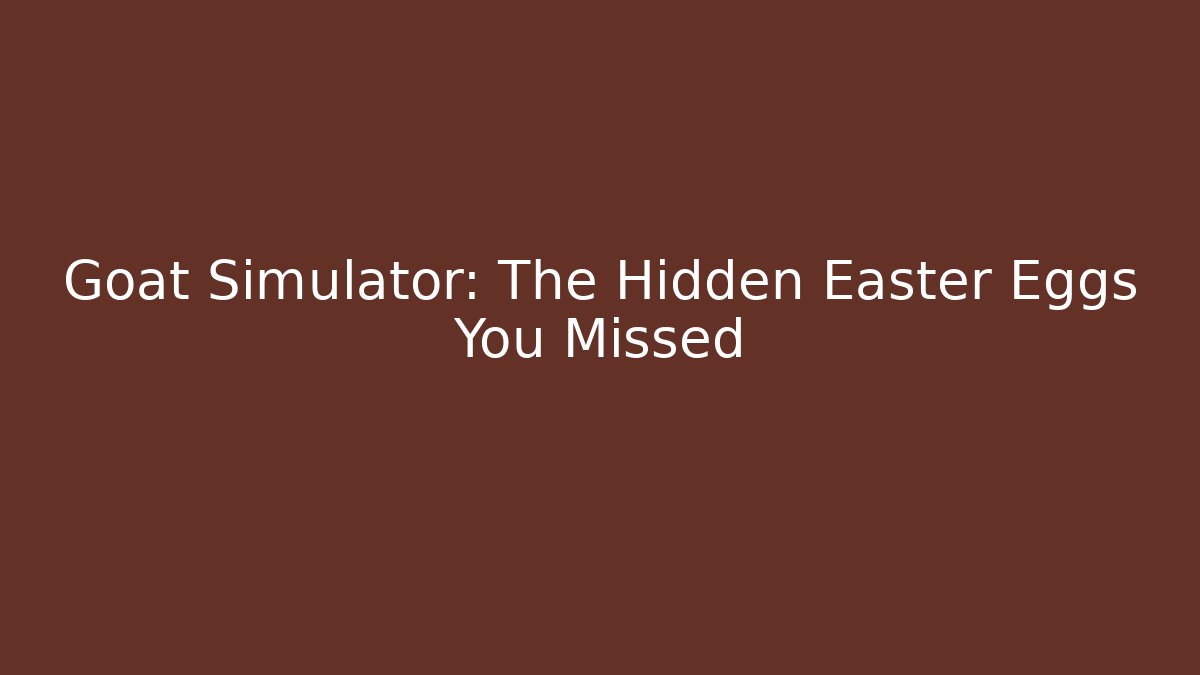 Goat Simulator: The Hidden Easter Eggs You Missed