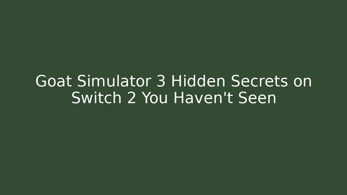 Goat Simulator 3 Hidden Secrets on Switch 2 You Haven't Seen