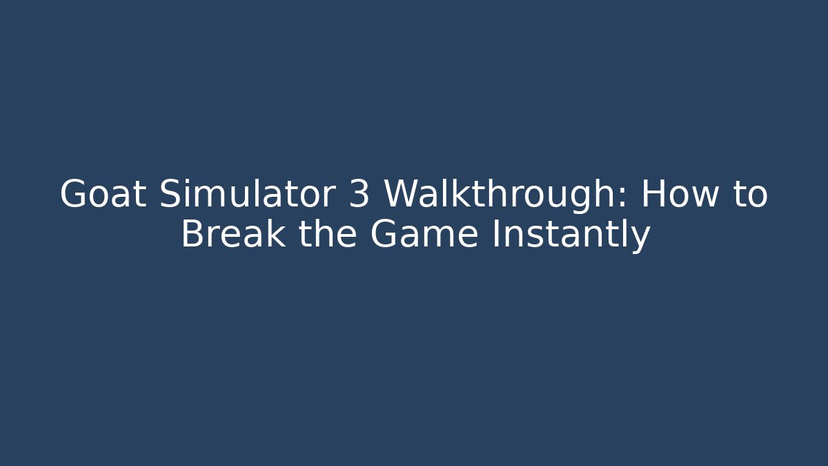 Goat Simulator 3 Walkthrough: How to Break the Game Instantly