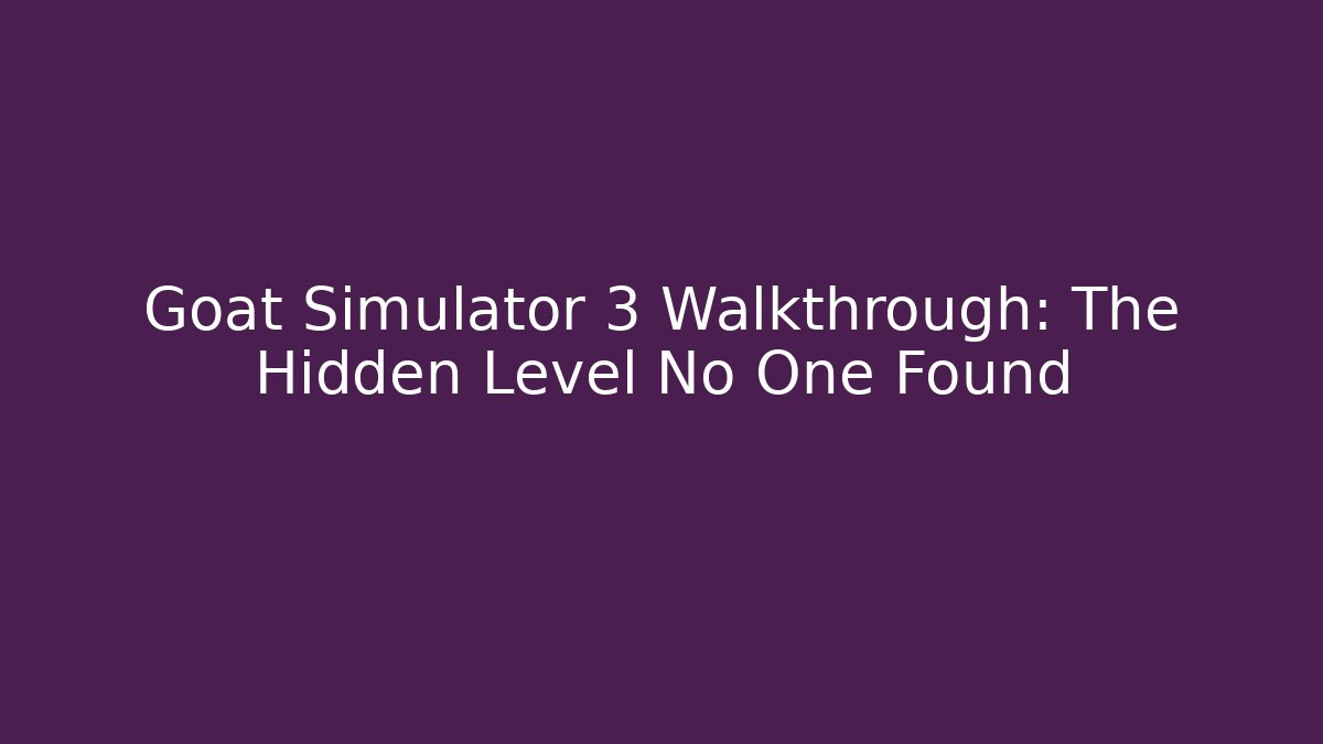 Goat Simulator 3 Walkthrough: The Hidden Level No One Found - Andrea Zevedo