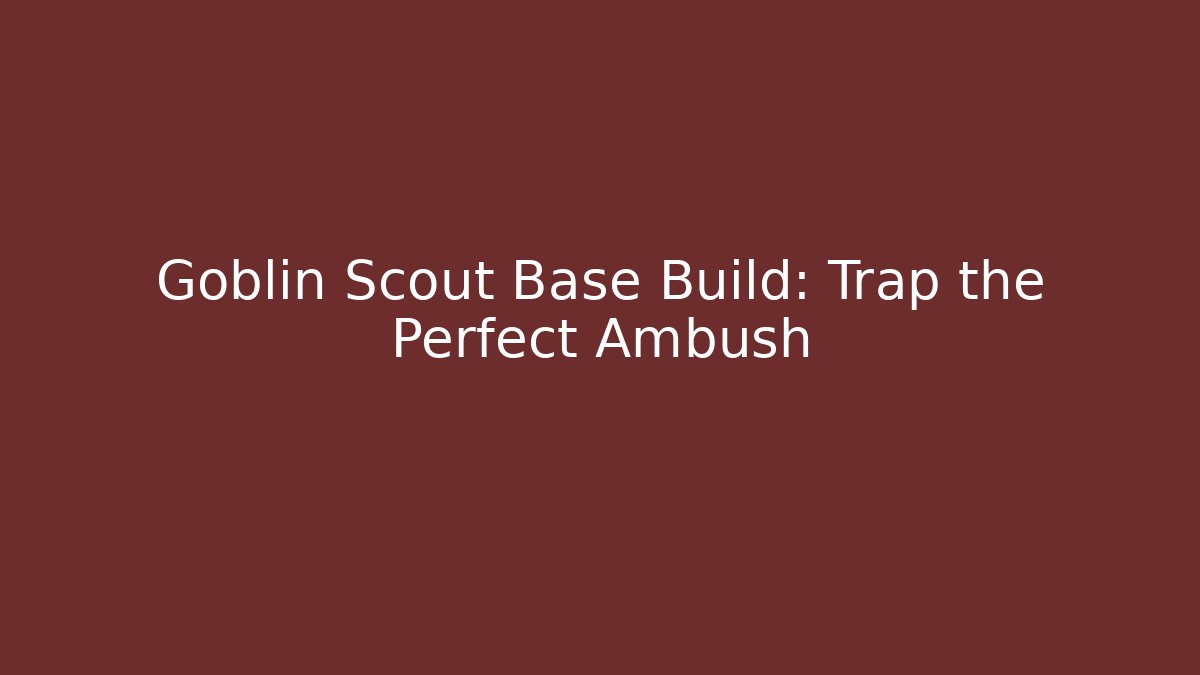 Goblin Scout Base Build: Trap the Perfect Ambush
