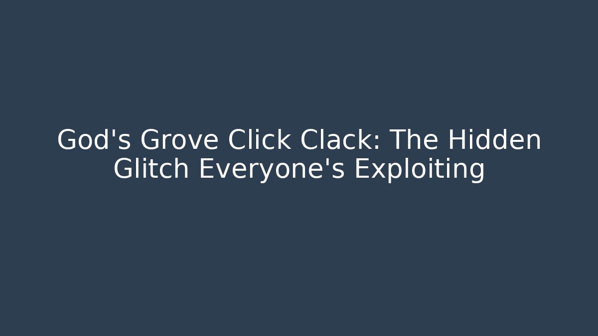 God's Grove Click Clack: The Hidden Glitch Everyone's Exploiting