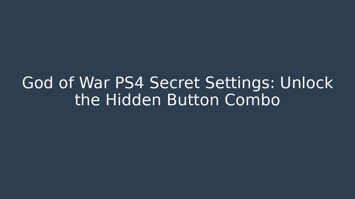 God of War PS4 Secret Settings: Unlock the Hidden Button Combo