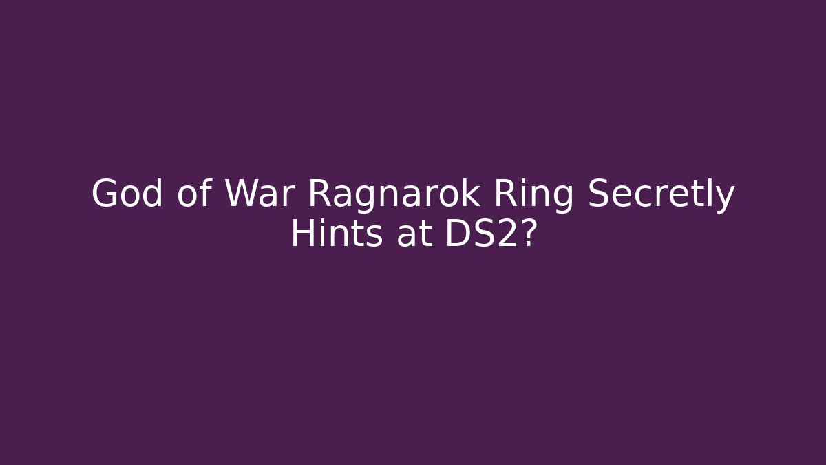 God of War Ragnarok Ring Secretly Hints at DS2?