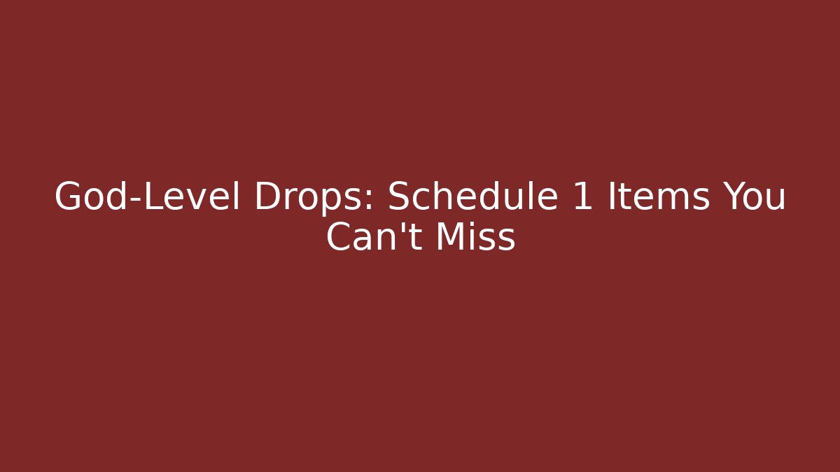 God-Level Drops: Schedule 1 Items You Can't Miss