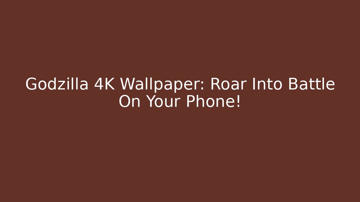 Godzilla 4K Wallpaper: Roar Into Battle On Your Phone!