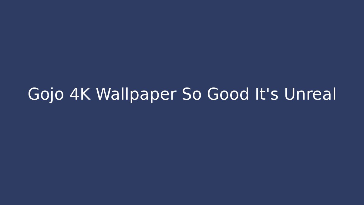 Gojo 4K Wallpaper So Good It's Unreal