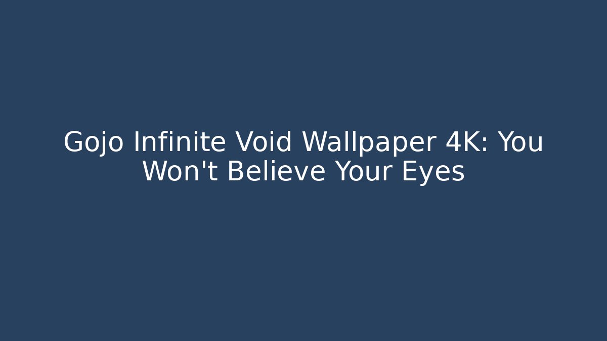 Gojo Infinite Void Wallpaper 4K: You Won't Believe Your Eyes