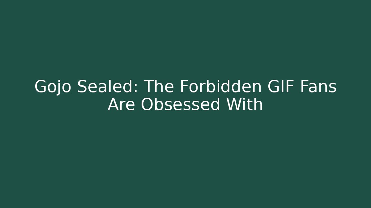 Gojo Sealed: The Forbidden GIF Fans Are Obsessed With