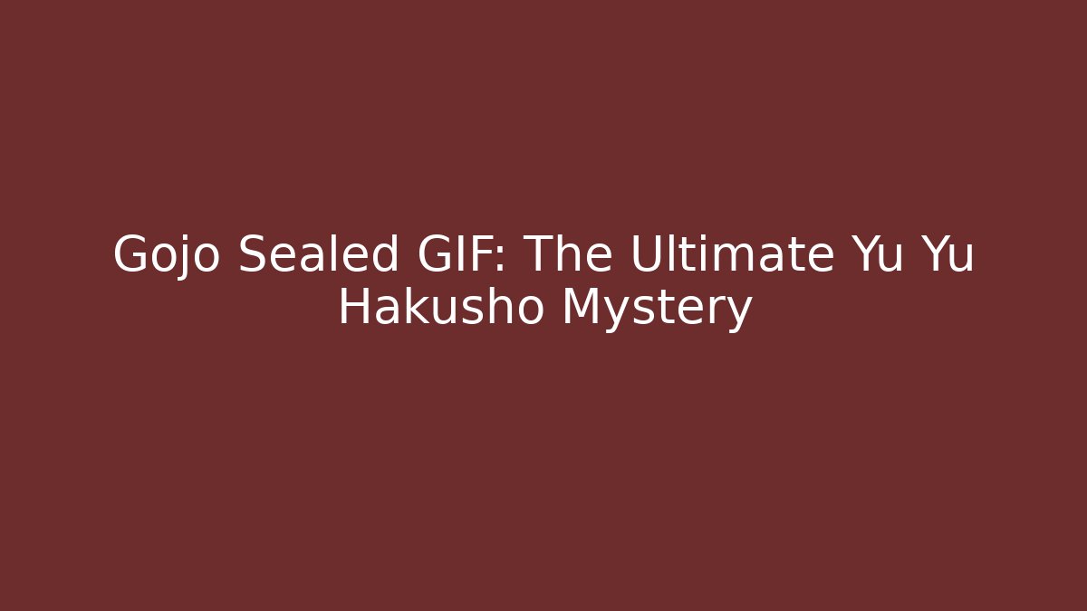 Gojo Sealed GIF: The Ultimate Yu Yu Hakusho Mystery
