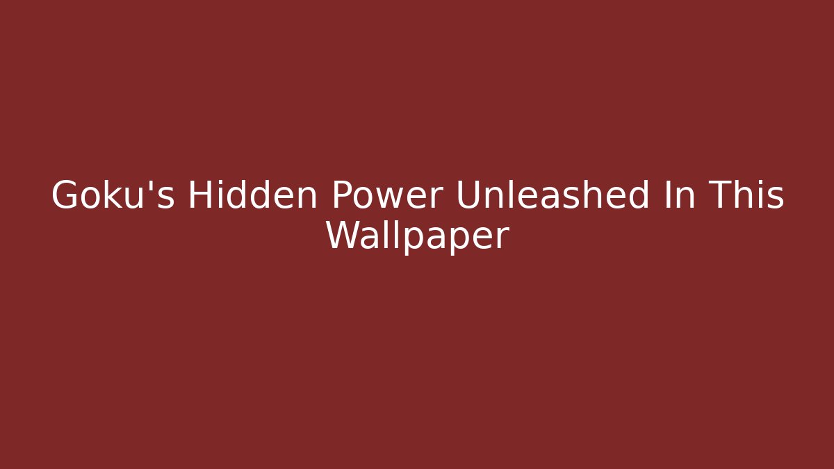 Goku's Hidden Power Unleashed In This Wallpaper