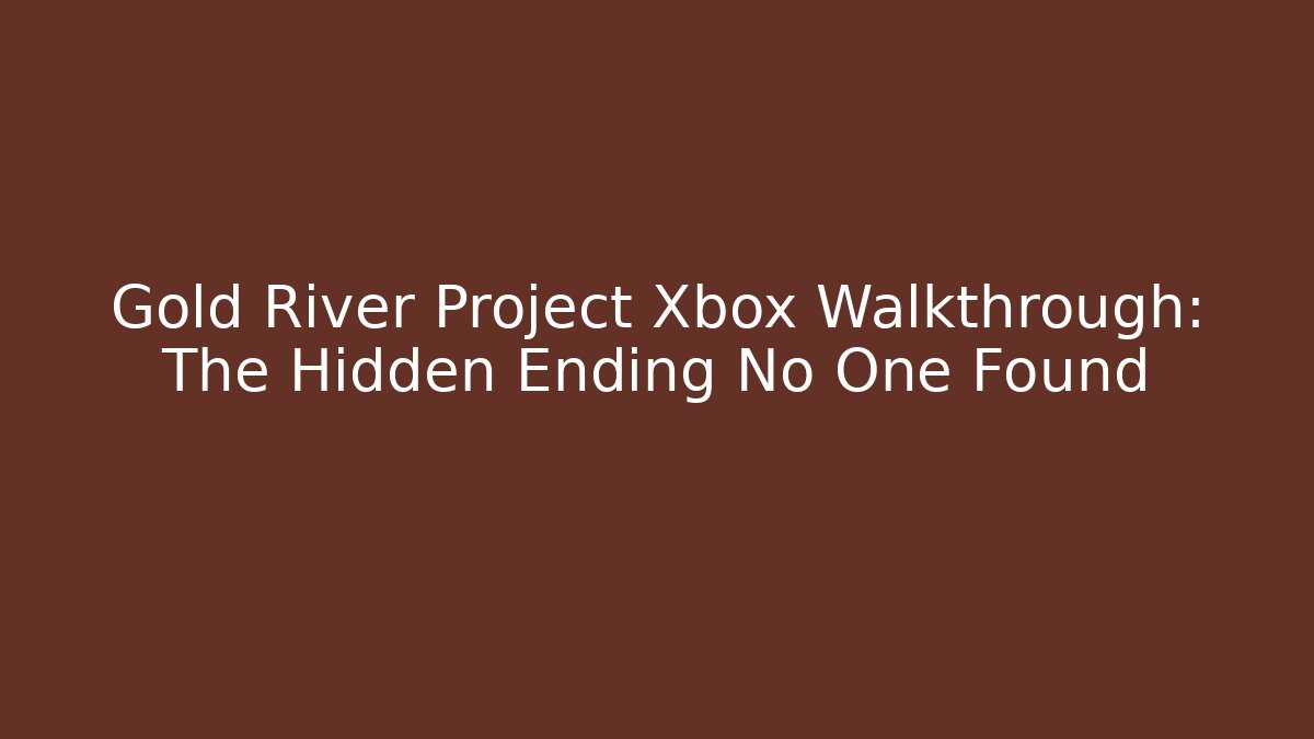Gold River Project Xbox Walkthrough: The Hidden Ending No One Found