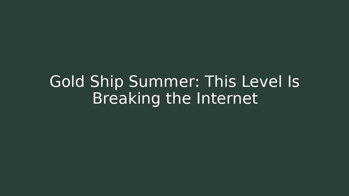 Gold Ship Summer: This Level Is Breaking the Internet