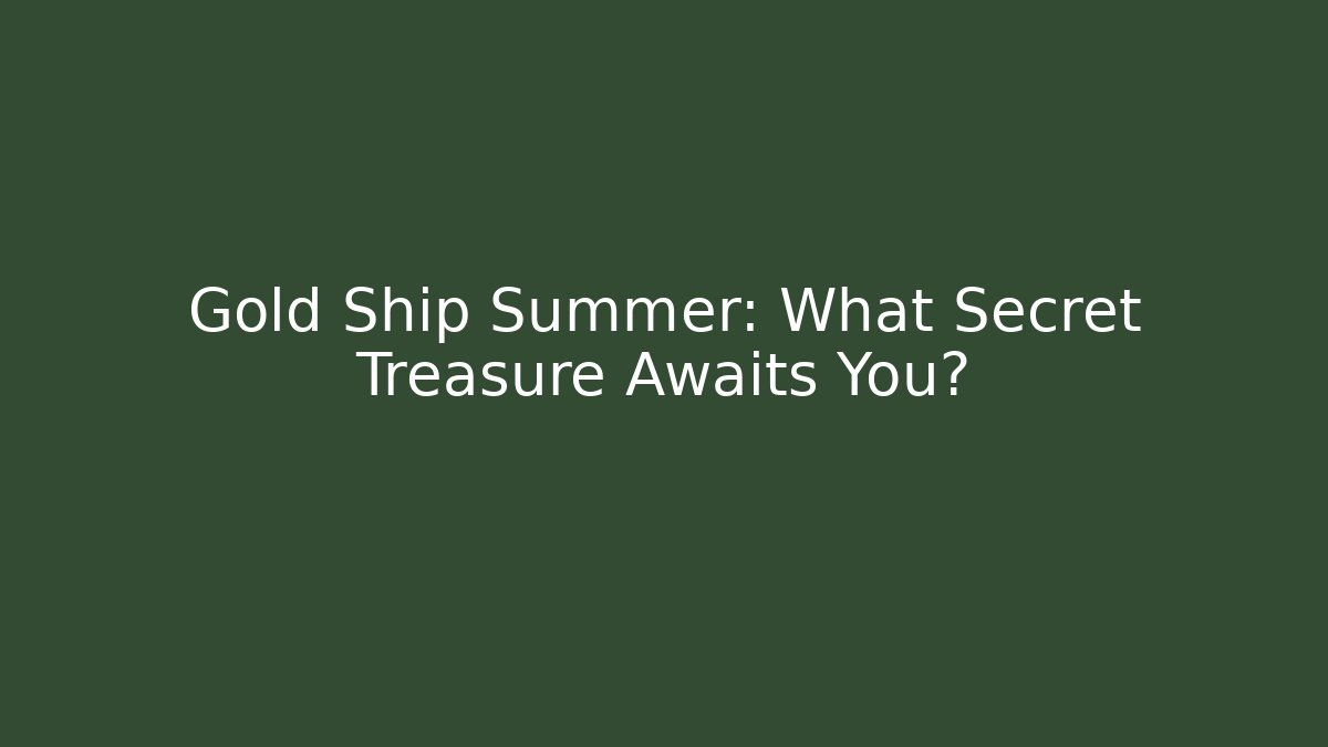 Gold Ship Summer: What Secret Treasure Awaits You?