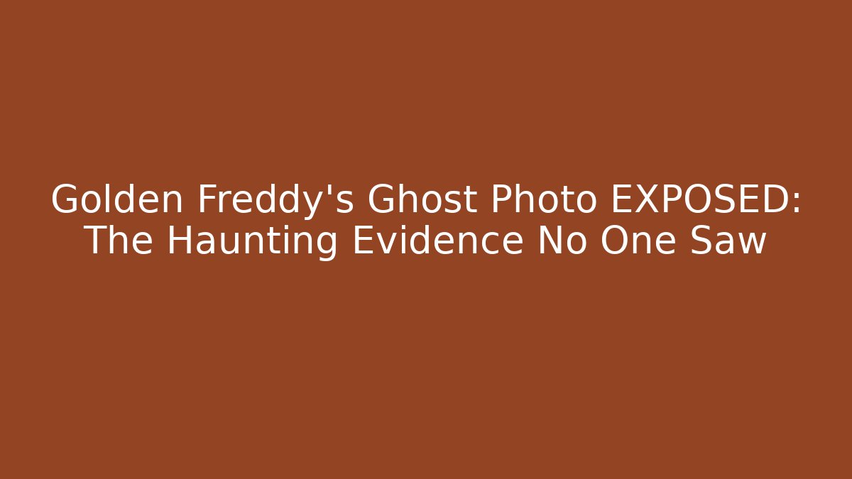 Golden Freddy's Ghost Photo EXPOSED: The Haunting Evidence No One Saw