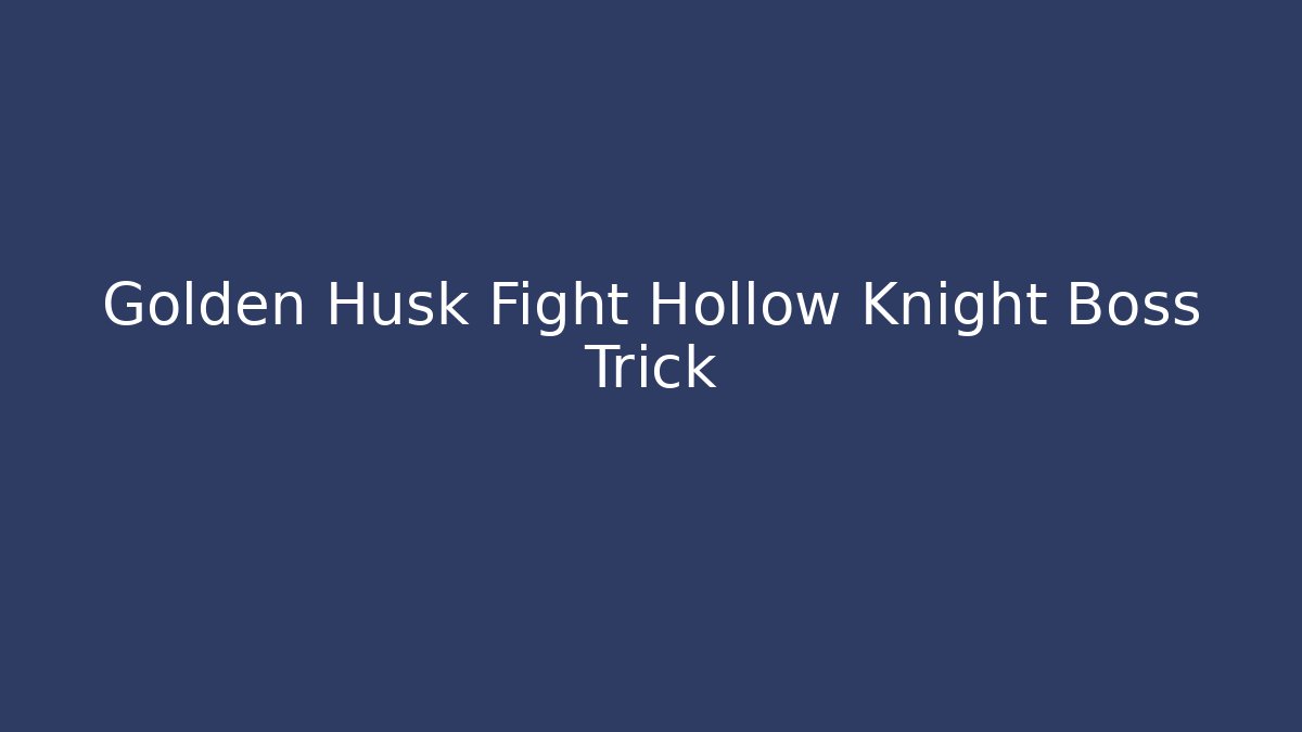 Golden Husk Fight Hollow Knight Boss Trick