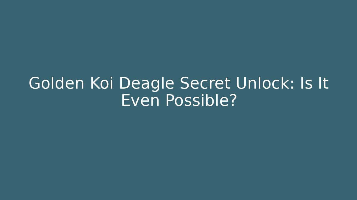 Golden Koi Deagle Secret Unlock: Is It Even Possible?