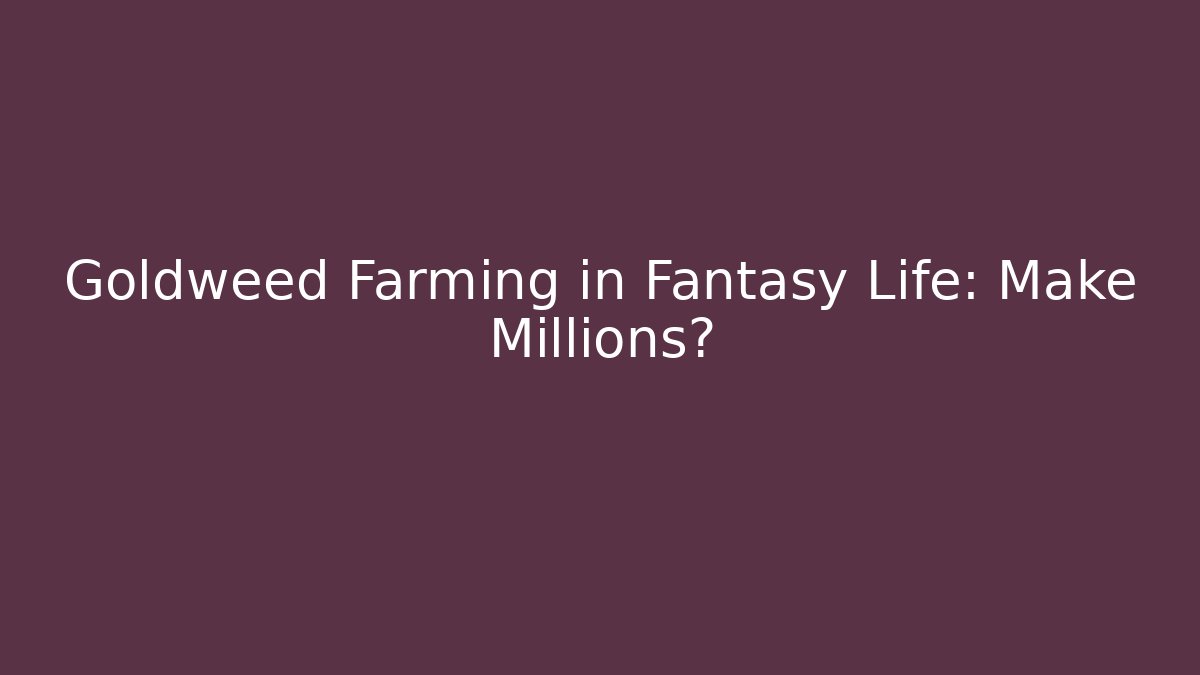 Goldweed Farming in Fantasy Life: Make Millions?