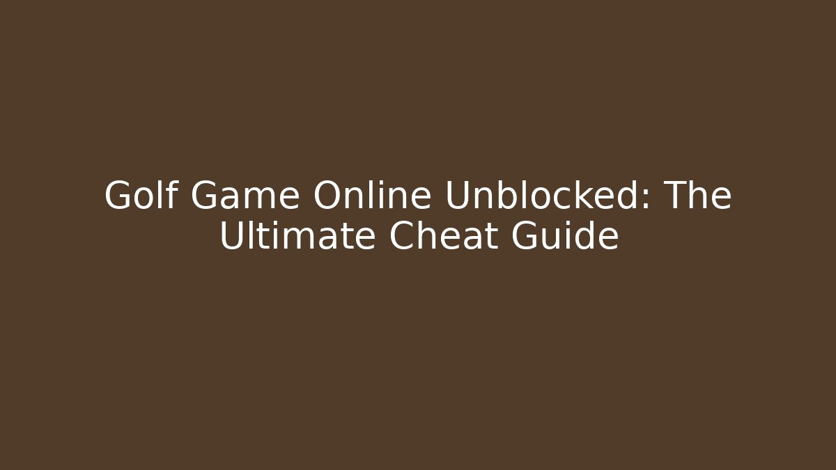 Golf Game Online Unblocked: The Ultimate Cheat Guide