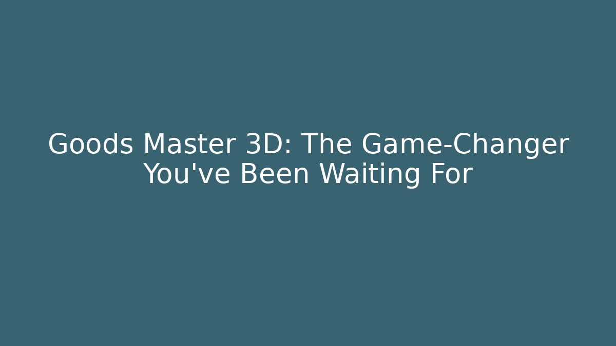 Goods Master 3D: The Game-Changer You’ve Been Waiting For