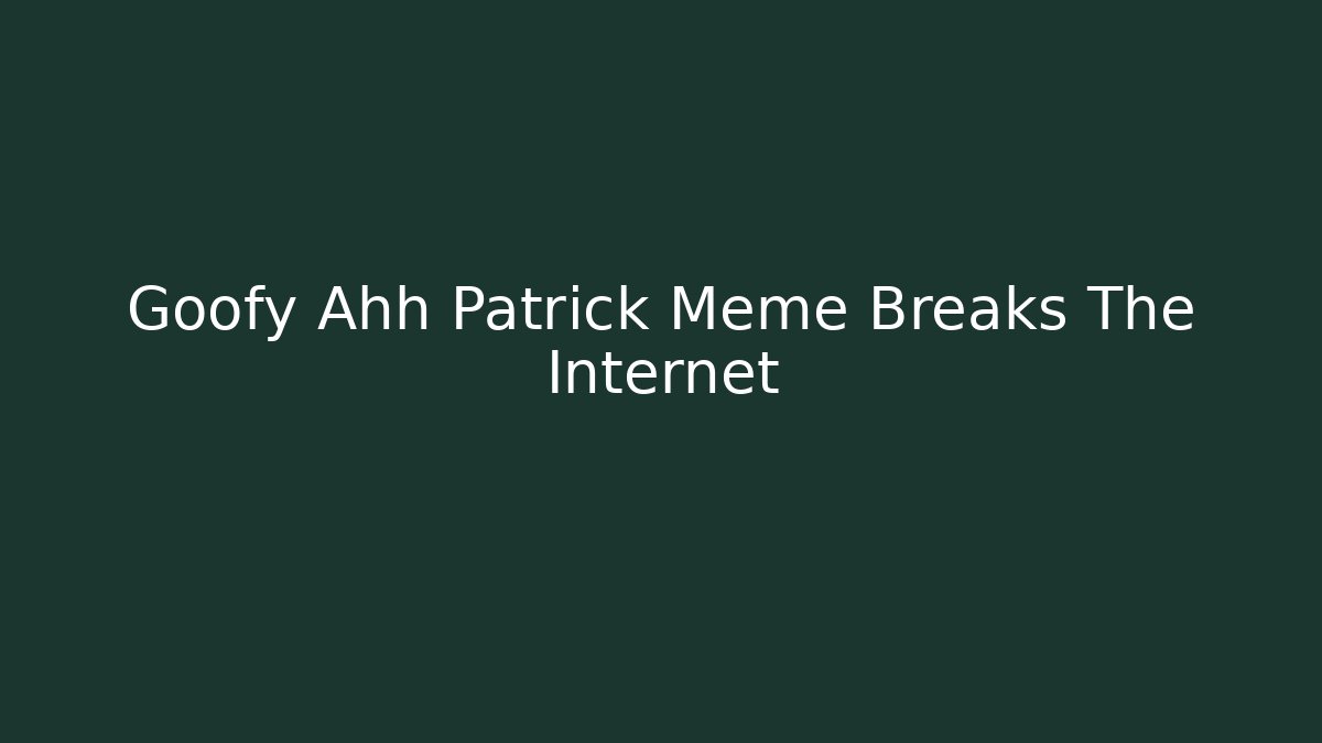 Goofy Ahh Patrick Meme Breaks The Internet