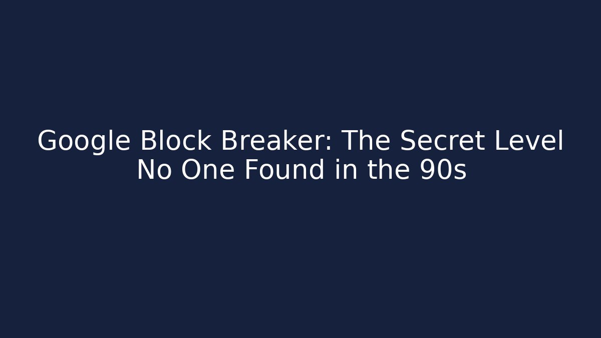 Google Block Breaker: The Secret Level No One Found in the 90s - Andrea Zevedo
