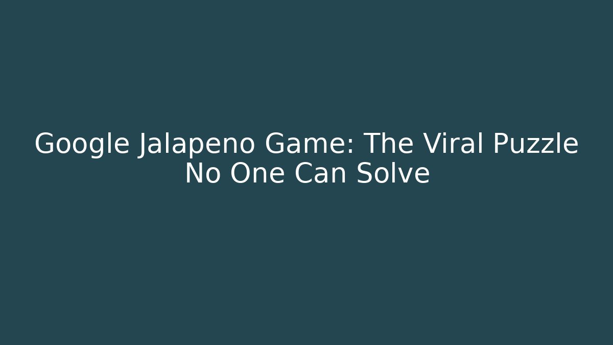 Google Jalapeño Game: The Viral Puzzle No One Can Solve - Andrea Zevedo