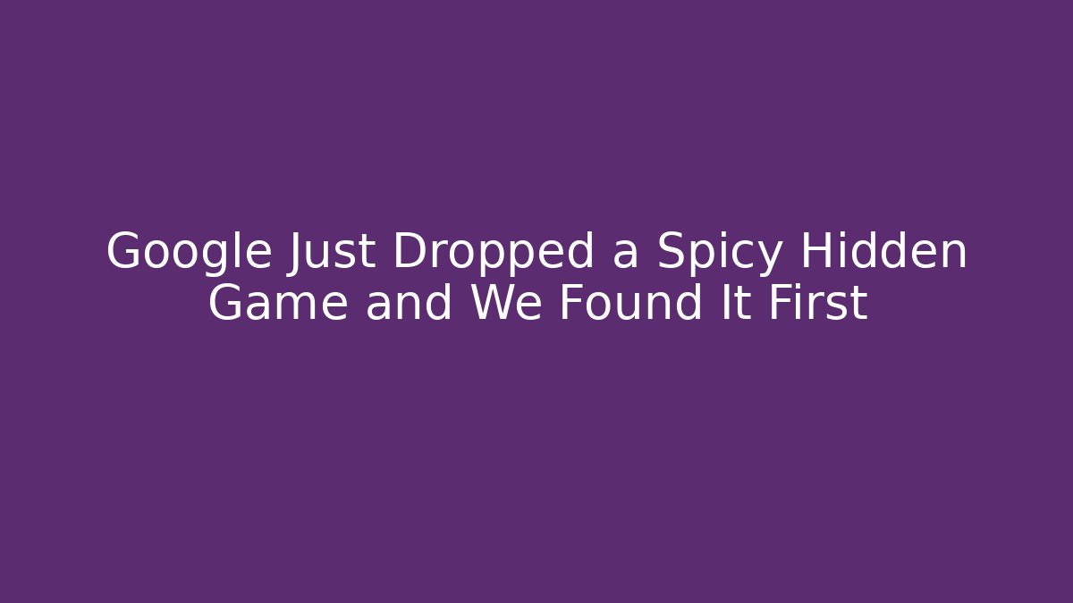 Google Just Dropped a Spicy Hidden Game and We Found It First