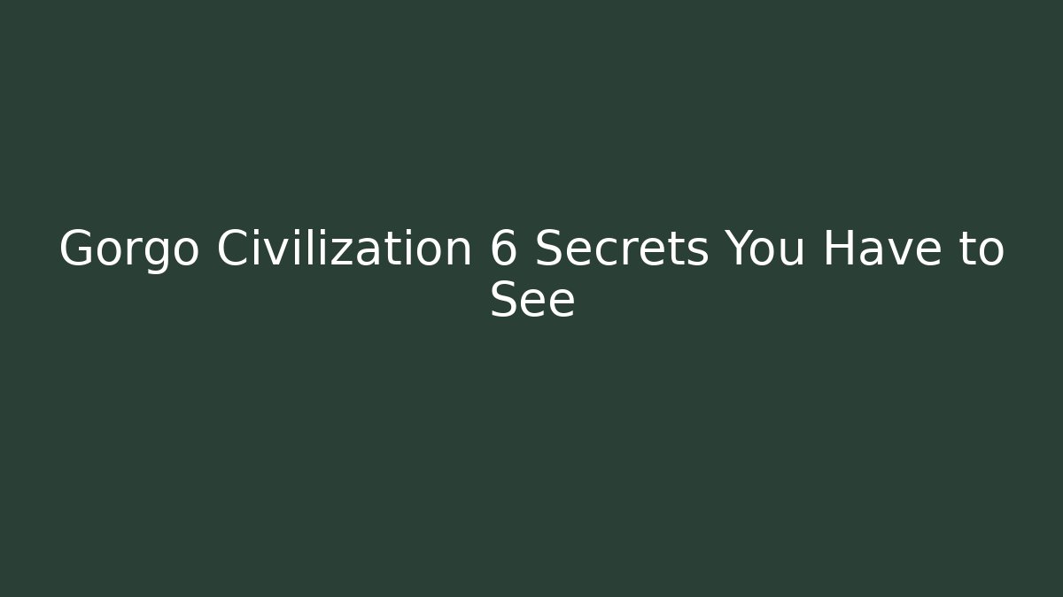 Gorgo Civilization 6 Secrets You Have to See