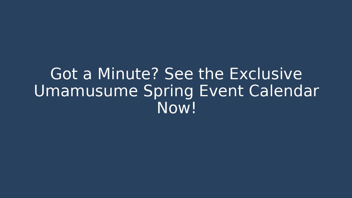 Got a Minute? See the Exclusive Umamusume Spring Event Calendar Now!