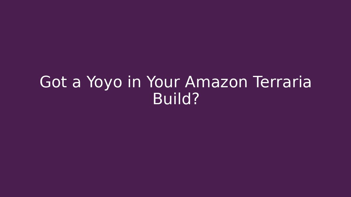 Got a Yoyo in Your Amazon Terraria Build?