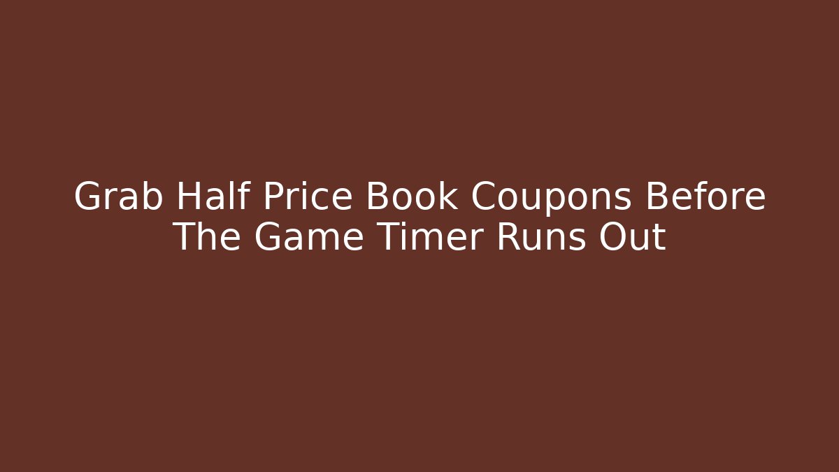 Grab Half Price Book Coupons Before The Game Timer Runs Out